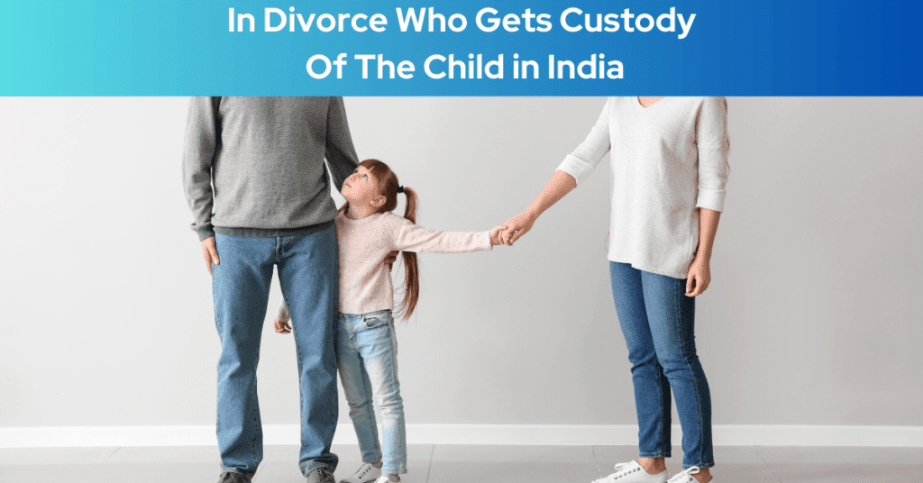 In Divorce Who Gets Custody Of The Child in India?