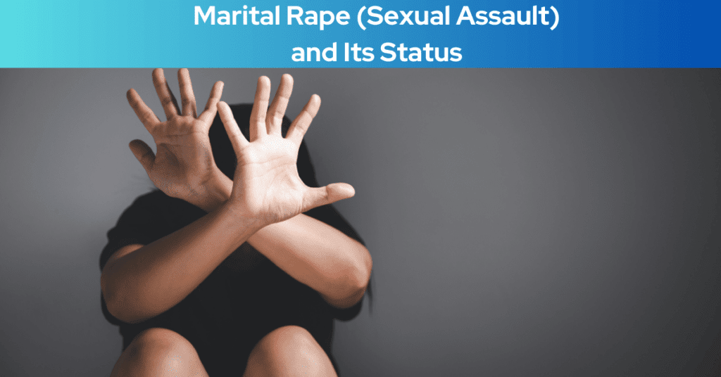 Marital Rape (Sexual Assault) and Its Status in the Indian Legal System