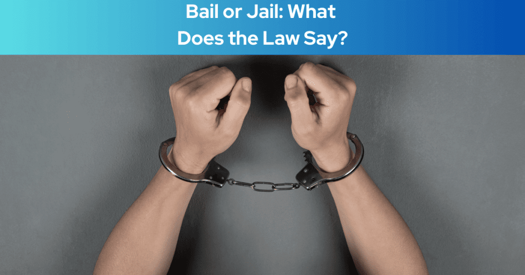 Bail or Jail: What Does the Law Say?