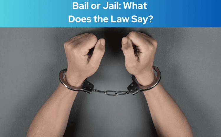  Bail or Jail: What Does the Law Say?