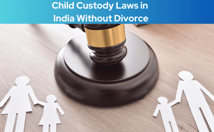  Child Custody Laws in India Without Divorce