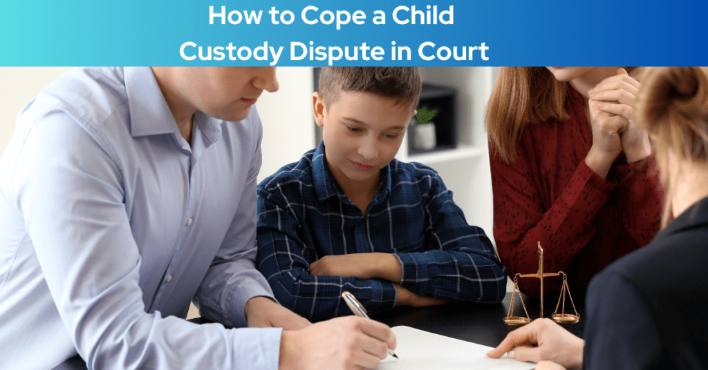 How to Cope a Child Custody Dispute in Court