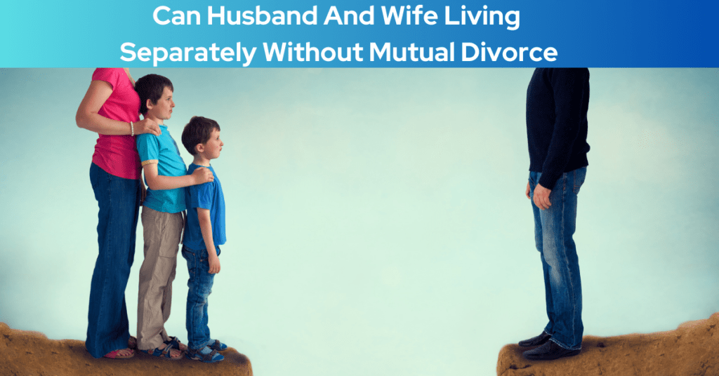 Can Husband And Wife Live Separately Without Divorce in India