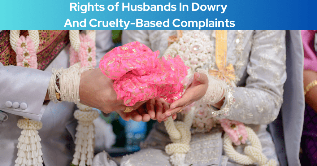 Rights of Husbands In Dowry And Cruelty-Based Complaints