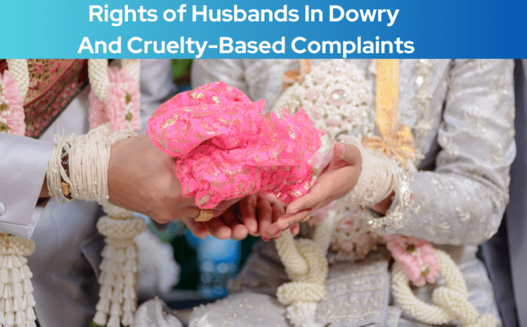  Rights of Husbands In Dowry And Cruelty-Based Complaints