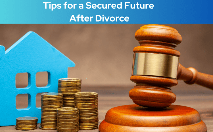  Financial Planning Tips for a Secured Future After Divorce