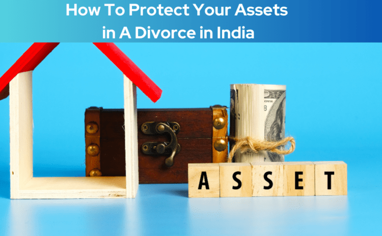  How To Protect Your Assets in A Divorce in India