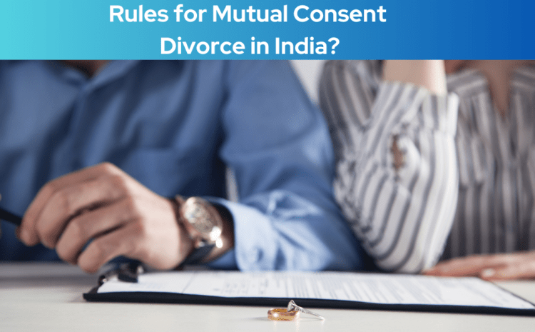  What are the Rules for Mutual Consent Divorce in India?