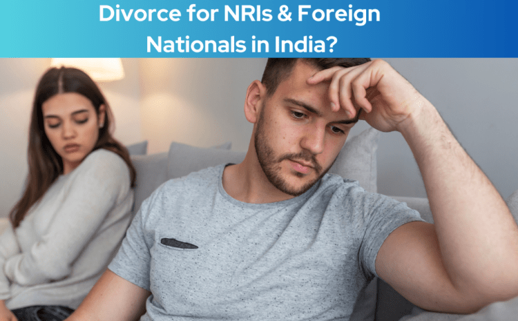  Differences in Divorce for NRIs & Foreign Nationals in India?