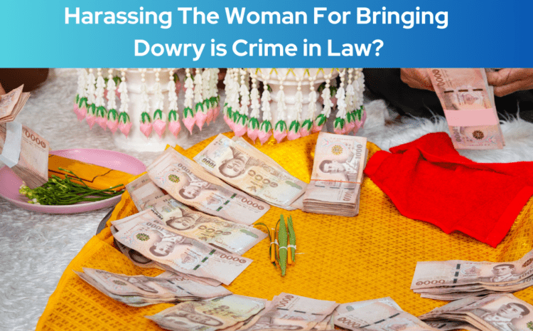  Harassing The Woman For Bringing Dowry is Crime in Law?