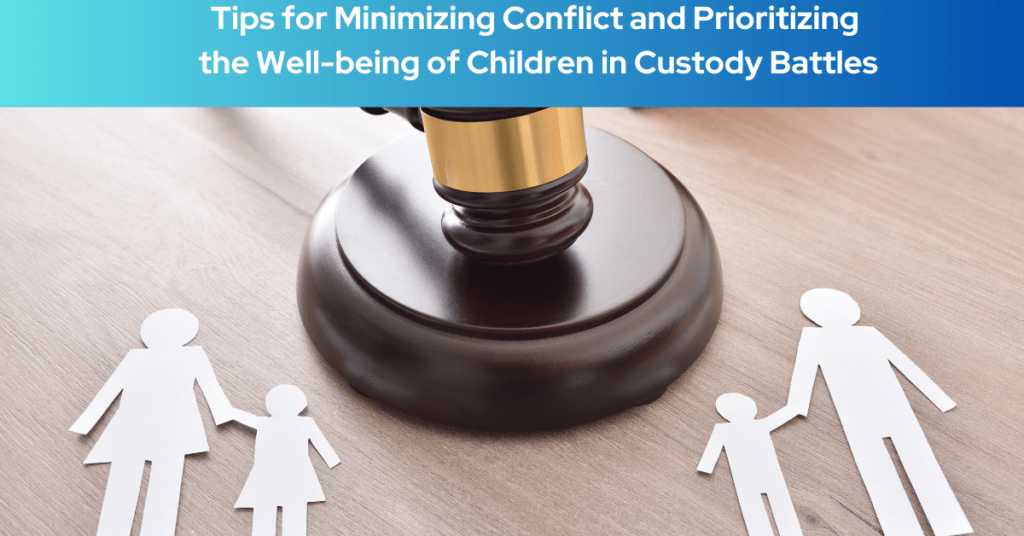 Tips for Minimizing Conflict and Prioritizing the Well-being of Children in Custody Battles