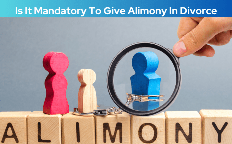  Is It Mandatory To Give Alimony In Divorce?