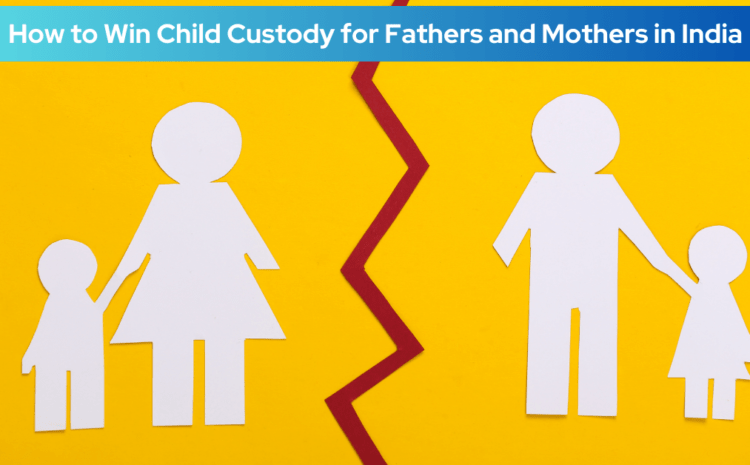  How to Win Child Custody for Fathers and Mothers in India