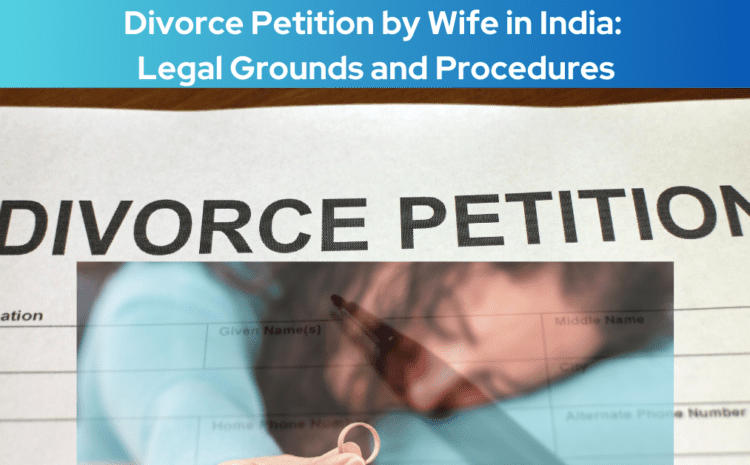  Divorce Petition by Wife in India: Legal Grounds and Procedures