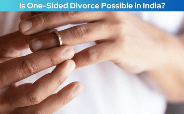   Is One-Sided Divorce Possible in India?