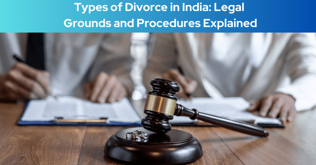 Types of Divorce in India: Legal Grounds and Procedures Explained