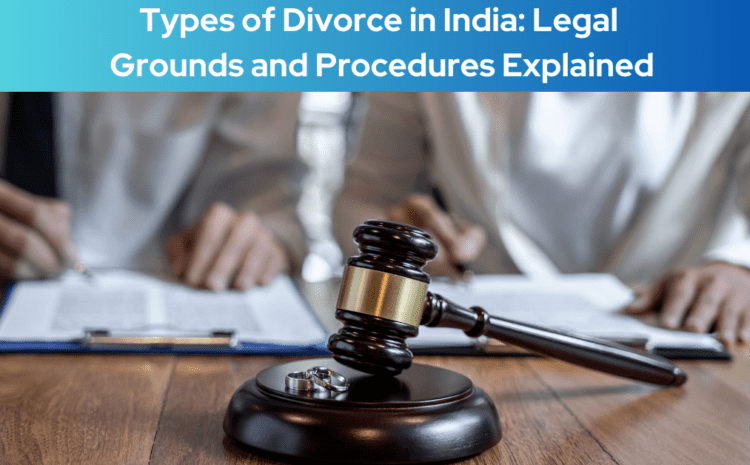  Types of Divorce in India: Legal Grounds and Procedures Explained