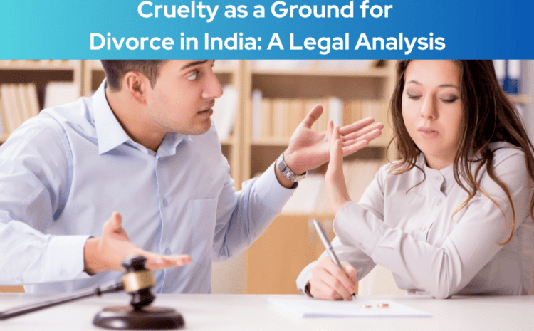  Cruelty as a Ground for Divorce in India: A Legal Analysis