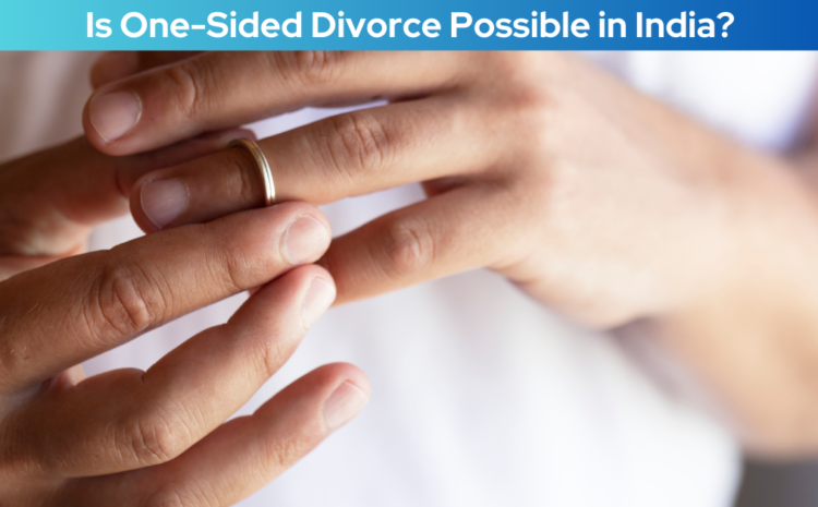  Is One-Sided Divorce Possible in India?